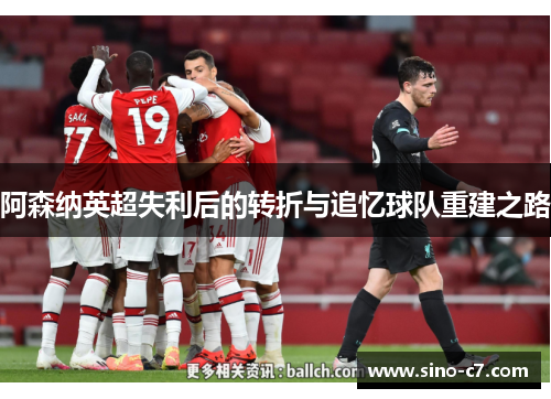 阿森纳英超失利后的转折与追忆球队重建之路