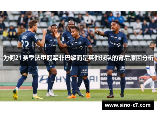 为何21赛季法甲冠军非巴黎而是其他球队的背后原因分析