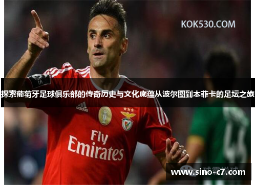 探索葡萄牙足球俱乐部的传奇历史与文化底蕴从波尔图到本菲卡的足坛之旅