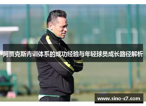 阿贾克斯青训体系的成功经验与年轻球员成长路径解析