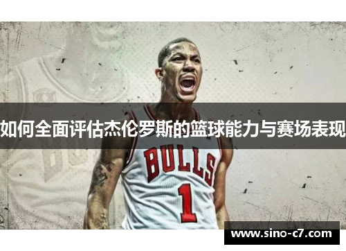 如何全面评估杰伦罗斯的篮球能力与赛场表现