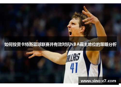 如何投资卡特新篮球联赛并有效对抗NBA霸主地位的策略分析