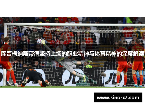 库普梅纳斯带病坚持上场的职业精神与体育精神的深度解读