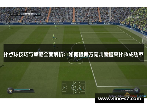 扑点球技巧与策略全面解析：如何根据方向判断提高扑救成功率