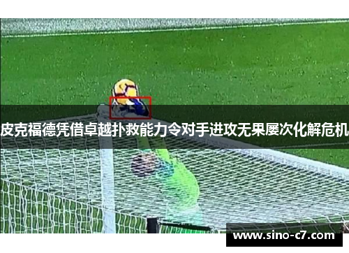 皮克福德凭借卓越扑救能力令对手进攻无果屡次化解危机