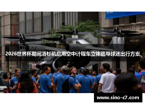 2026世界杯期间洛杉矶启用空中计程车立体疏导球迷出行方案