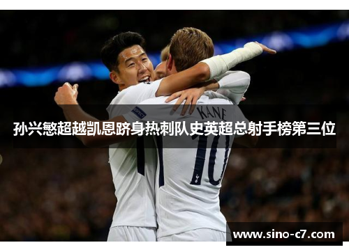 孙兴慜超越凯恩跻身热刺队史英超总射手榜第三位