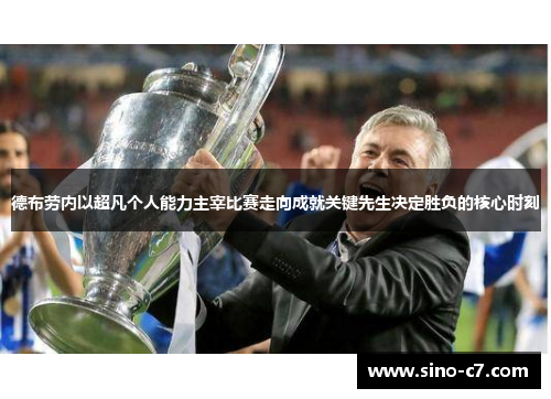 德布劳内以超凡个人能力主宰比赛走向成就关键先生决定胜负的核心时刻