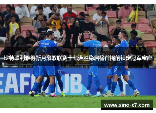 沙特联利雅得新月豪取联赛十七连胜稳居榜首提前锁定冠军宝座