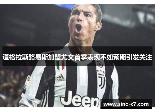 道格拉斯路易斯加盟尤文首季表现不如预期引发关注