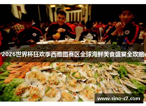 2026世界杯狂欢季西雅图赛区全球海鲜美食盛宴全攻略