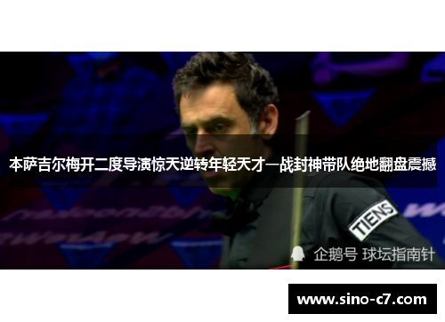 本萨吉尔梅开二度导演惊天逆转年轻天才一战封神带队绝地翻盘震撼