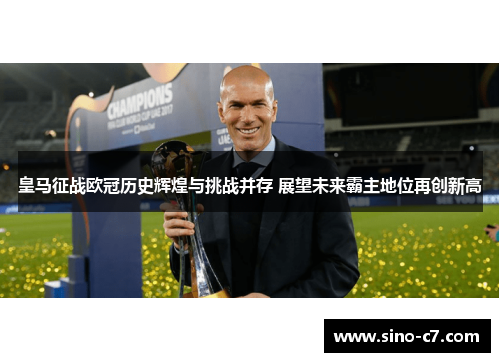 皇马征战欧冠历史辉煌与挑战并存 展望未来霸主地位再创新高